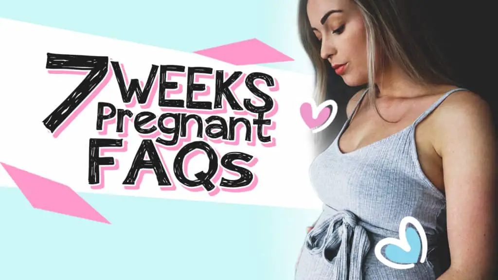 7 weeks pregnant faqs